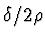 $\delta/2\rho$