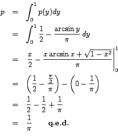 \begin{eqnarray*}
p&=&\int_0^1 p(y)dy\\
&=&\int_0^1 \frac{1}{2}-\frac{\arcsin y...
...{1}{2}+\frac{1}{\pi}\\
&=&\frac{1}{\pi}\qquad\textbf{q.e.d.}\\
\end{eqnarray*}