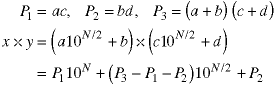 P1 = ac; P2 = bd; P3 = (a+b)(c+d); xy = (a10^N/2 + b)(c10^N/2 + d) = P1*10^N + (P3 - P1 - P2)*10^N/2 + P2