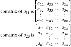 comatrix of a11 is {{a22, a23, ..., a2n}, {a32, a33, ... , a3n}, ... , {an2, an3, ... ann}};  comatrix of a23 is {{a11, a12, ... , a2n}, {a31, a32, ..., a3n}, ... , {an1, an2, ... ann}}