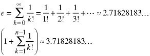 e = sum(k=0 -> infinity; 1/k!)  =  1/1! + 1/2! + 1/3! + ... = 2.71828183...;   (1 + sum(k=1 -> n-1; 1/k!) about= 3.71828183...