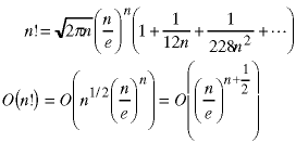 n! about= sqrt(2*pi*n) * (n/3)^n * (1 + 1/12n + 1/228n^2 + ...);  O(n!) = O(n^(1/2) * (n/e)^n) = O((n/e)^(n+1/2))