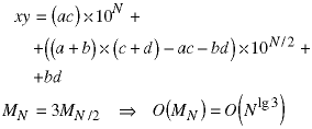 xy = (ac) * 10^N + ((a+b) * (c+d) - ac - bd) * 10 ^ (N/2) + bd;  M(N) = 3*M(N/2)  -> O(M(N)) = O(N ^ lg3)