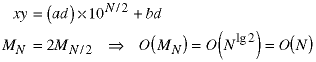 xy = (ad) * 10 ^ (N/2) + bd;  M(N) = 2 * M(N/2)  ->  O(M(N)) = O(N ^ lg(2)) = O(N)