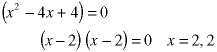 (x^2 - 4*x + 4) = 0;  (x-2) * (x-2) = 0;  x = 2, 2