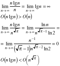 lim(n->infinity; n*lg(n)/n) - lim(n->infinity; lg(n)) = infinity; O(n*lg(n)) > O(n);  lim(n->infinity; n*lg(n)/n^sqrt(pi)) = lim(n->infinity; ln(n) / (n^(sqrt(pi) -1) * ln(2))) = lim(n->infinity; (1/n) / ((sqrt(pi) -1) * n^(sqrt(pi) - 2) * ln(2)) = 0;  O(n*lg(n)) < O(n^sqrt(pi))